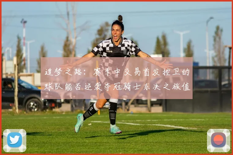 追梦之路：赛季中交易首发控卫的球队能否逆袭夺冠骑士东决之旅值得肯定
