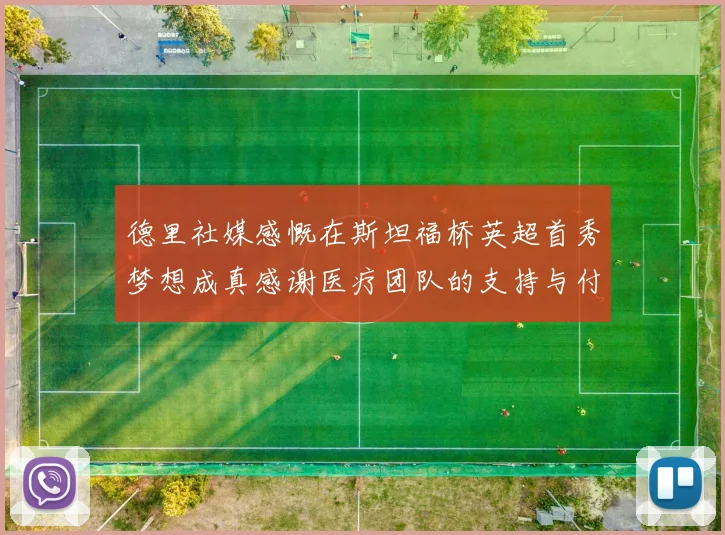 德里社媒感慨在斯坦福桥英超首秀梦想成真感谢医疗团队的支持与付出